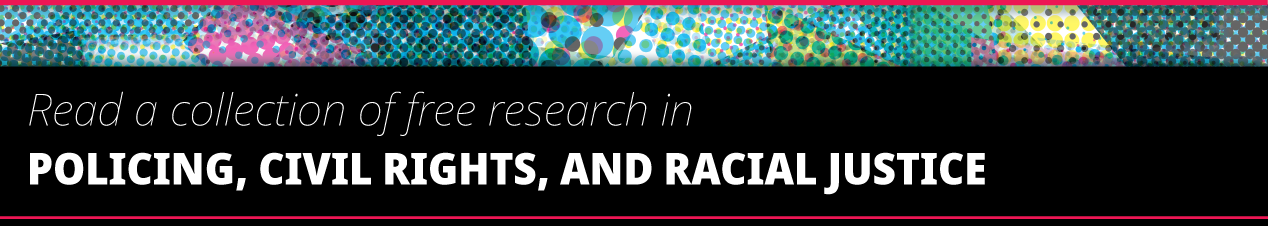 Read a collection of free research in policing, civil rights, and racial justice